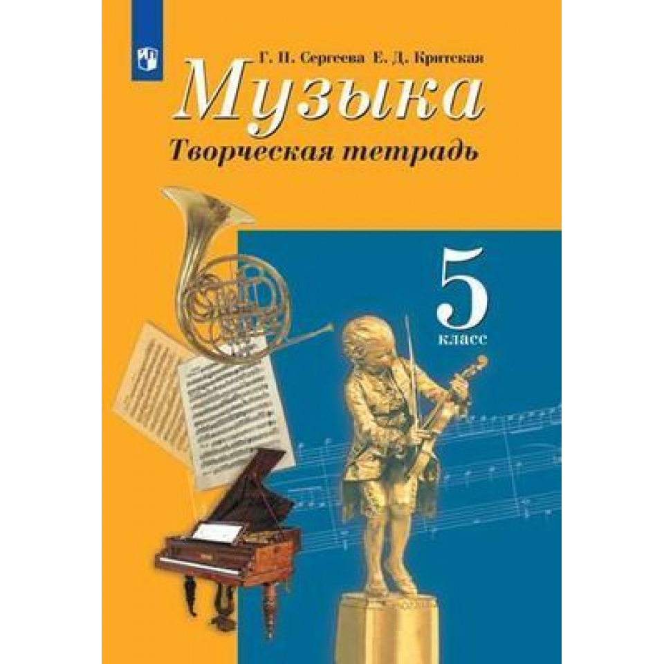Музыка 5 класс рабочая. Сергеева Критская 5 класс. Творческая тетрадь по Музыке. Сергеева г.п., Критская е.д.. Музыка 5 класс рабочая тетрадь